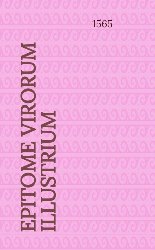 Epitome virorum illustrium : qui vel scripserunt, vel iurisprudentiam docuerunt in scholis, & quo tempore etiam floruerunt, ordine alphabetico constitutum, quo studiosi facilius alliciantur ad legendum, nunc primum in gratiam ipsorum editum // Vitae recentiorum iureconsultorum