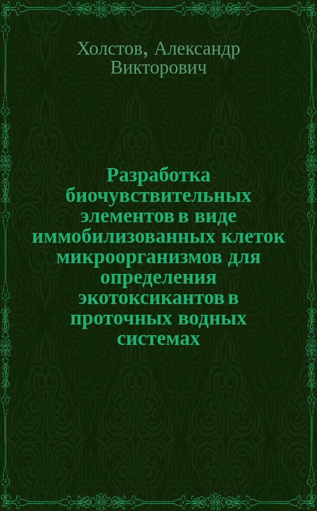 Разработка биочувствительных элементов в виде иммобилизованных клеток микроорганизмов для определения экотоксикантов в проточных водных системах : автореферат диссертации на соискание ученой степени к. б. н. : специальность 03.01 02 <Биофизика> : специальность 03.01.06 <Биотехнология>