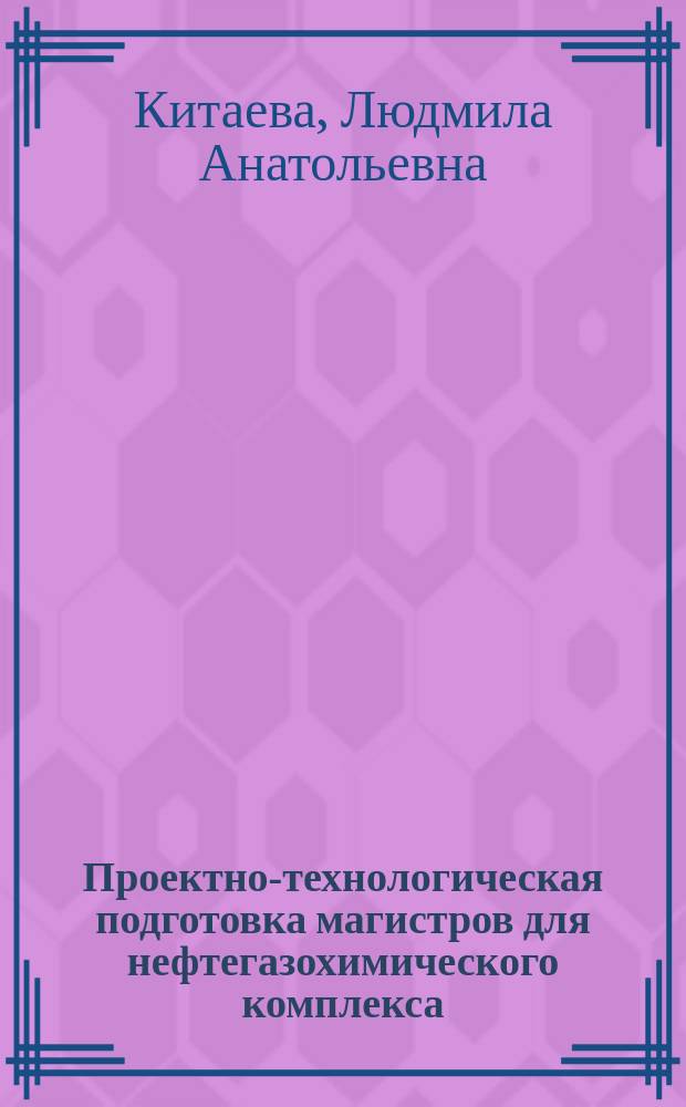 Проектно-технологическая подготовка магистров для нефтегазохимического комплекса : автореферат диссертации на соискание ученой степени к. п. н. : специальность 13.00.08 <Теория и методика проф. образ.>