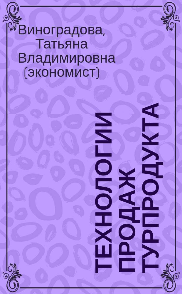 Технологии продаж турпродукта : учебник : для студентов учреждений высшего образования, обучающихся по направлению "Туризм"