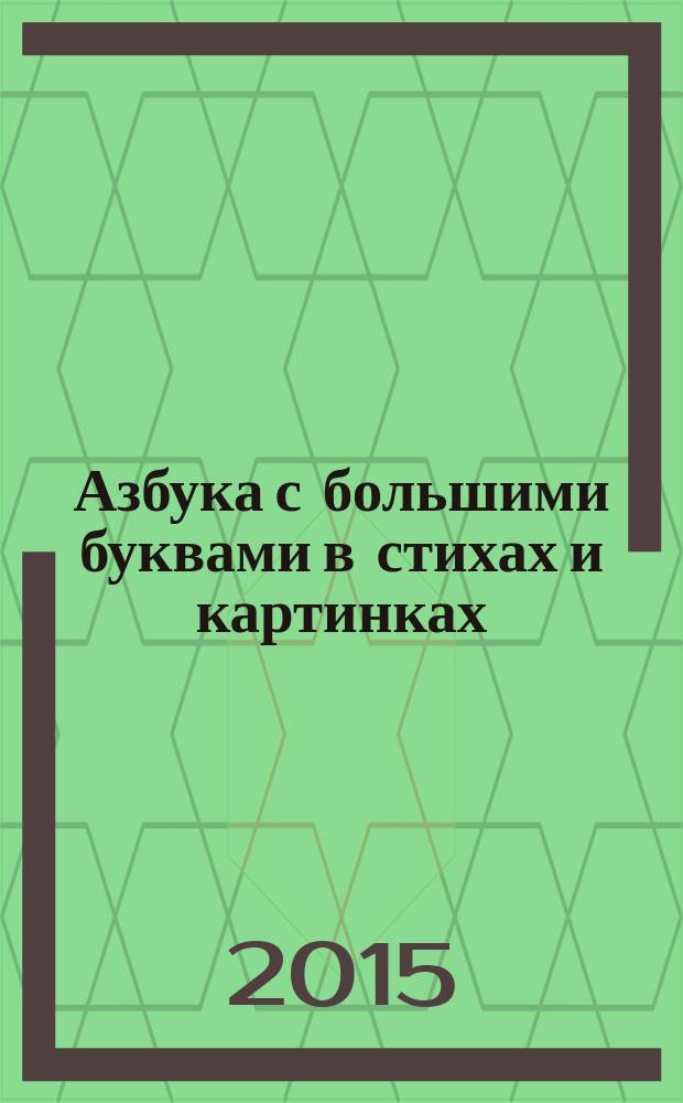 Азбука с большими буквами в стихах и картинках : стихи, сказки, песенки, загадки : для дошкольного возраста