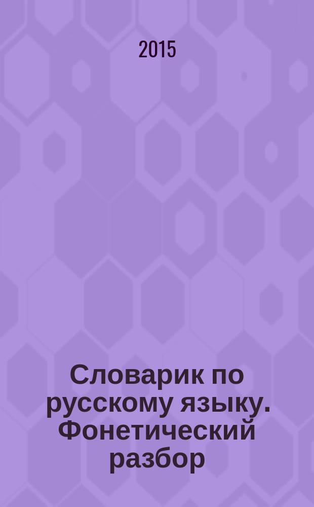 Словарик по русскому языку. Фонетический разбор : 1-4 классы