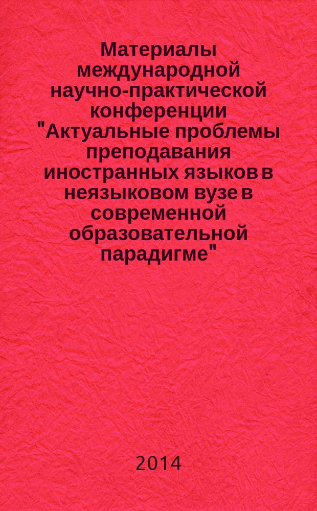 Материалы международной научно-практической конференции "Актуальные проблемы преподавания иностранных языков в неязыковом вузе в современной образовательной парадигме" : конференция посвящена 95-летию ГУУ