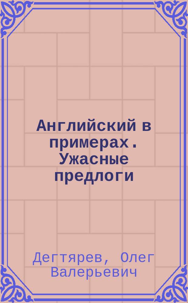 Английский в примерах. Ужасные предлоги : 16+