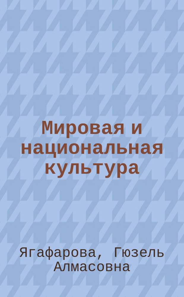 Мировая и национальная культура : учебно-методическое пособие для проведения практических занятий : для студентов направлений 220700 "Автоматизация технологических процессов и производств", 214000 "Энерго- и ресурсосберегающие процессы в химической технологии, нефтехимии и биотехнологии", 280700 "Техносферная безопасность" очной формы обучения