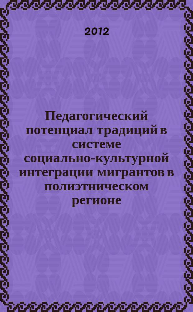 Педагогический потенциал традиций в системе социально-культурной интеграции мигрантов в полиэтническом регионе : автореферат диссертации на соискание ученой степени к.п.н. : специальность 13.00.05 <теория, методика и организация соц.-культ. деят-ти>