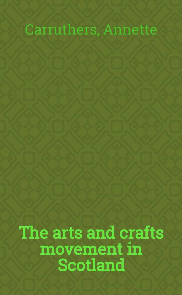 The arts and crafts movement in Scotland : a history = Искусство и ремесленные движения Шотландии