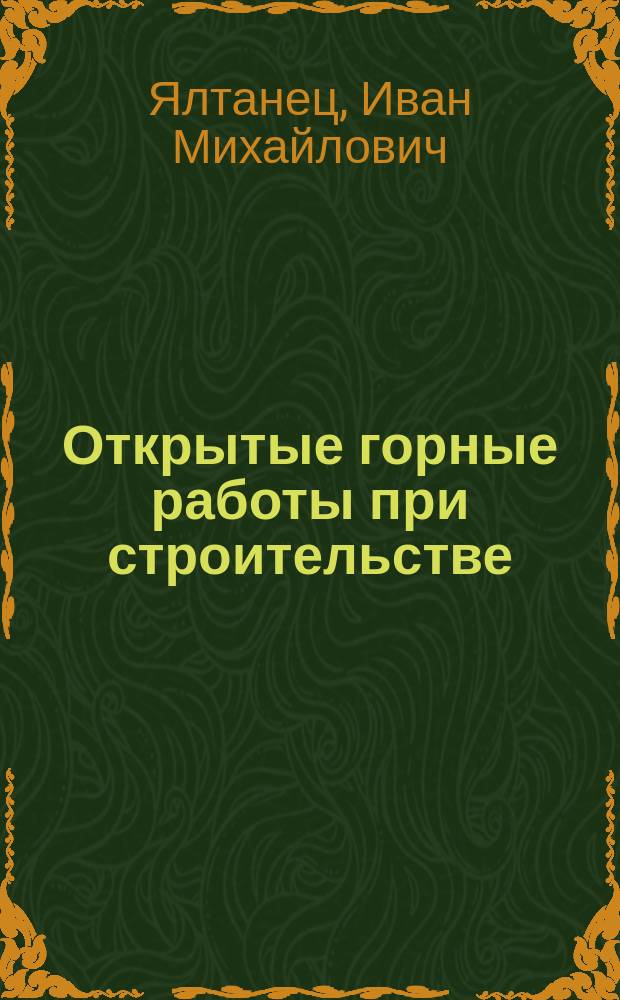 Открытые горные работы при строительстве : учебное пособие для студентов вузов, обучающихся по направлениям подготовки (специальностям) "Горное дело" и "Физические процессы горного или нефтегазового производства"