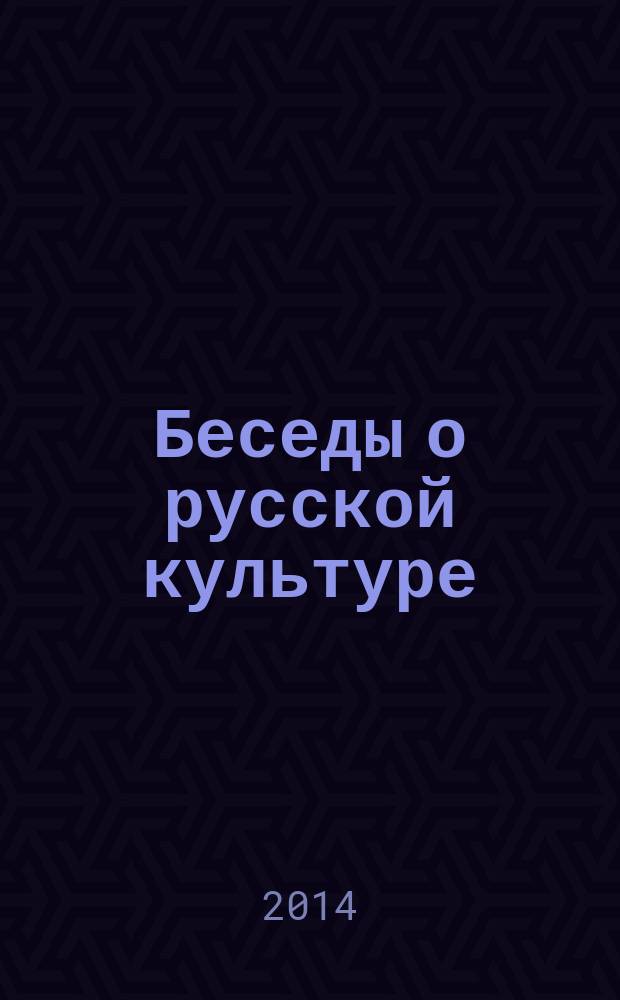 Беседы о русской культуре : быт и традиции русского дворянства (XVIII - начало XIX века)