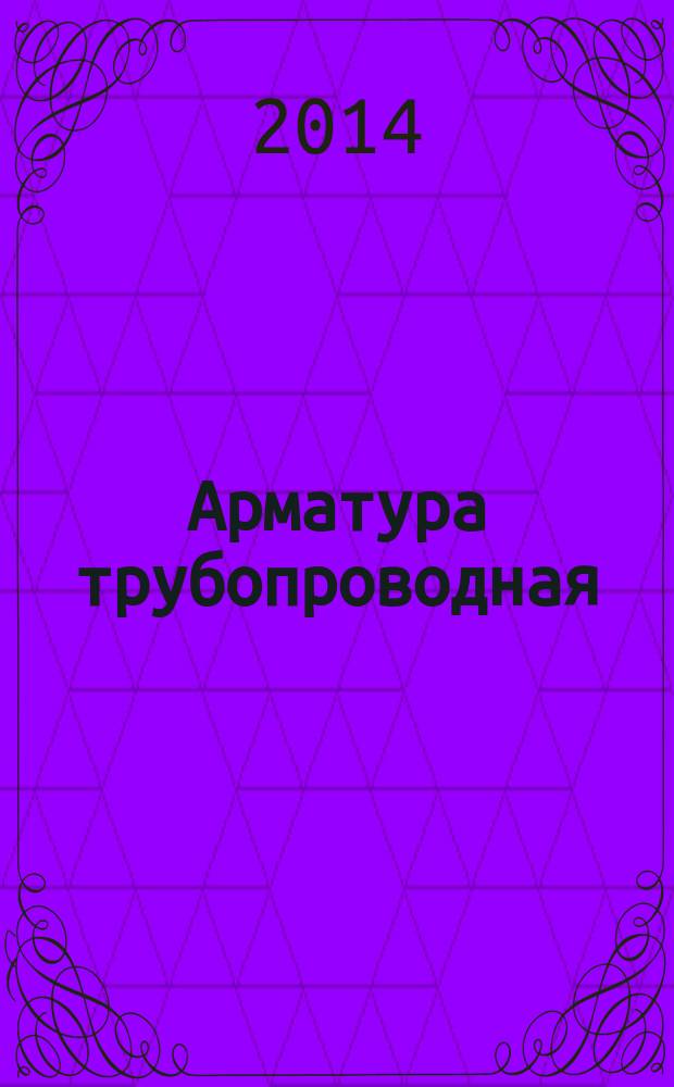 Арматура трубопроводная : Испытания и приемка на объектах магистральных газопроводов перед вводом их в эксплуатацию : Общие технические требования