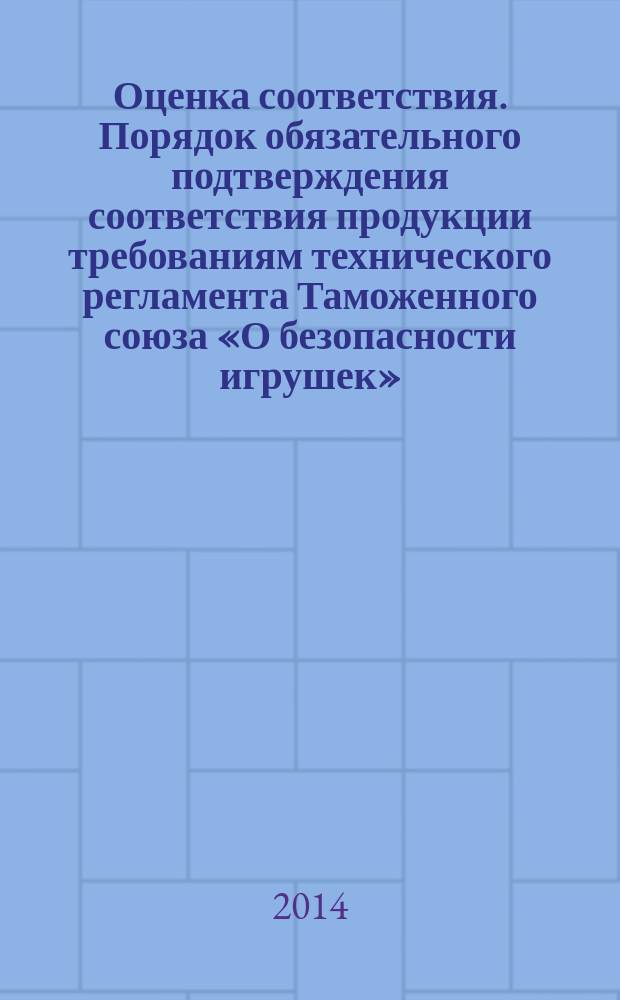 Оценка соответствия. Порядок обязательного подтверждения соответствия продукции требованиям технического регламента Таможенного союза «О безопасности игрушек»