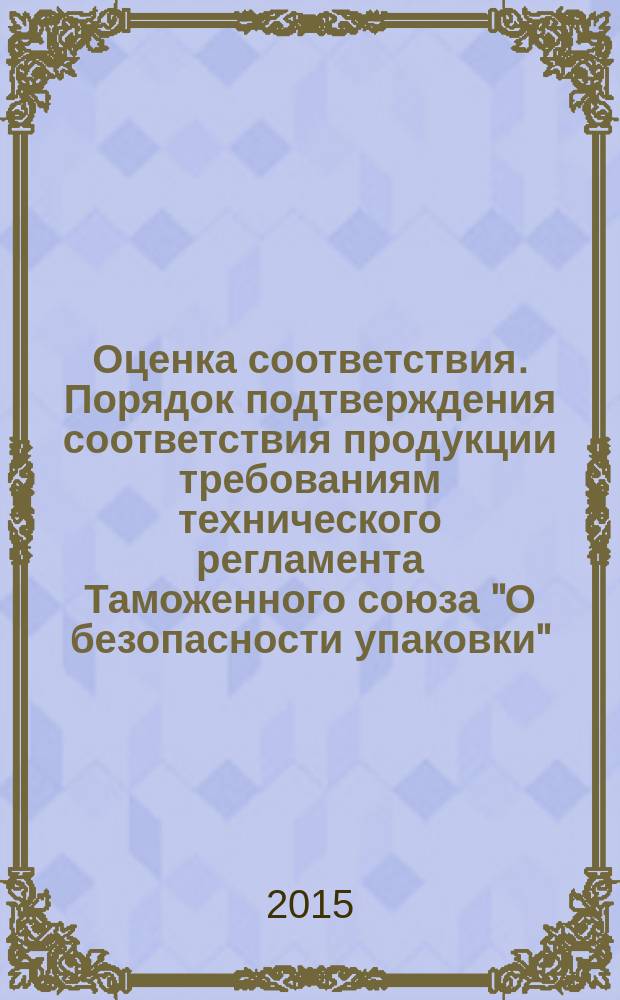 Оценка соответствия. Порядок подтверждения соответствия продукции требованиям технического регламента Таможенного союза "О безопасности упаковки"