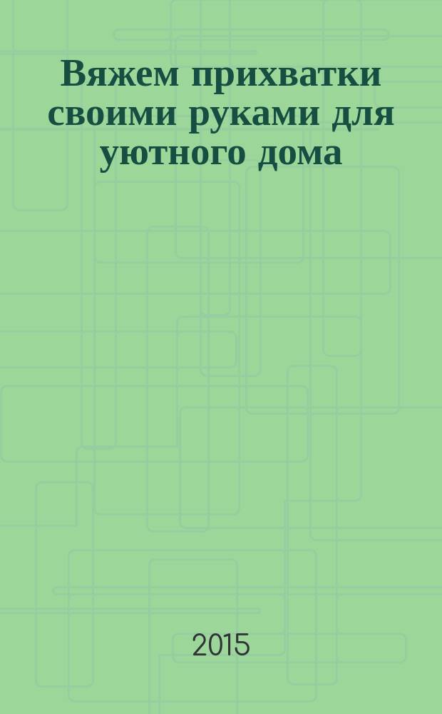 Вяжем прихватки своими руками для уютного дома : руководство