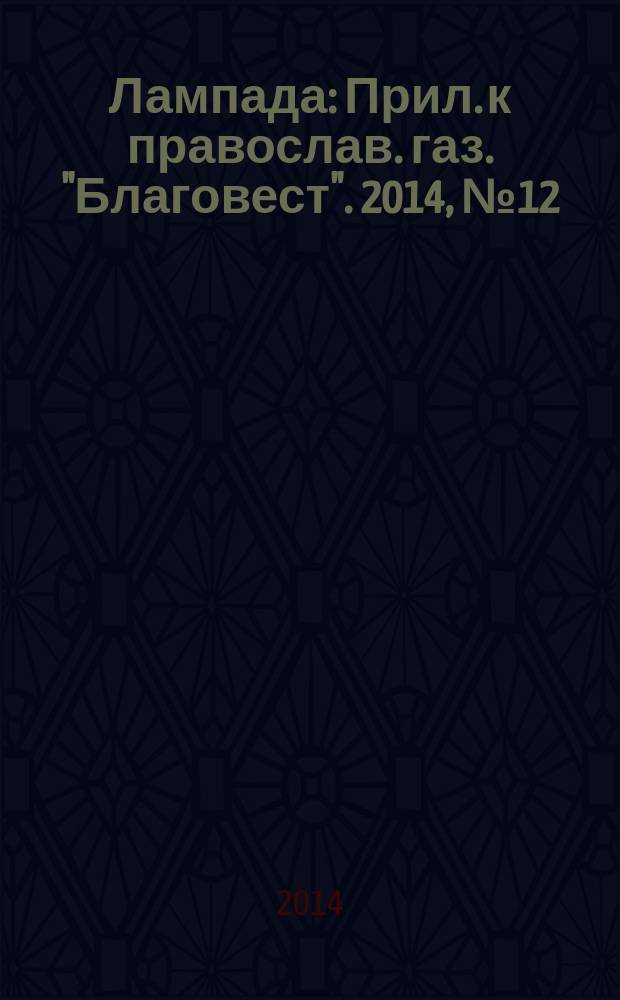 Лампада : Прил. к православ. газ. "Благовест". 2014, № 12 (192)