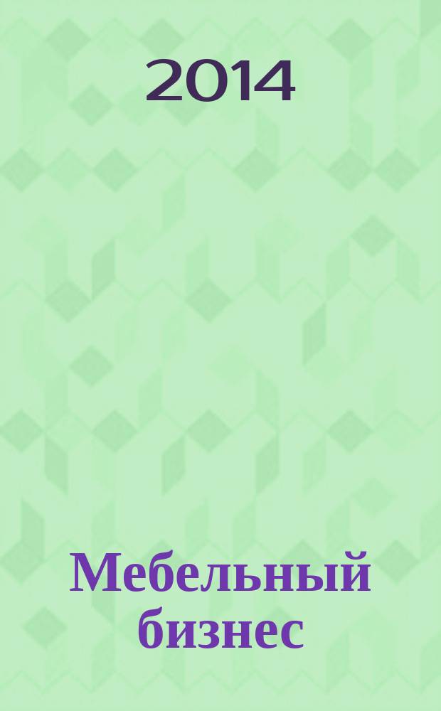 Мебельный бизнес : Ежемес. обозрение рос. мебел. рынка. 2014, № 7 (132)