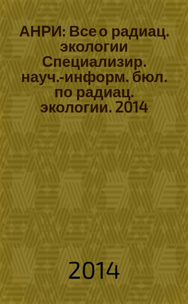 АНРИ : Все о радиац. экологии Специализир. науч.-информ. бюл. по радиац. экологии. 2014, № 4 (79)