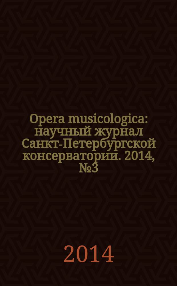 Opera musicologica : научный журнал Санкт-Петербургской консерватории. 2014, № 3 (21)