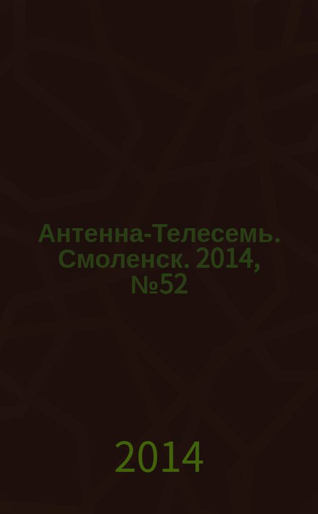 Антенна-Телесемь. Смоленск. 2014, № 52 (247)