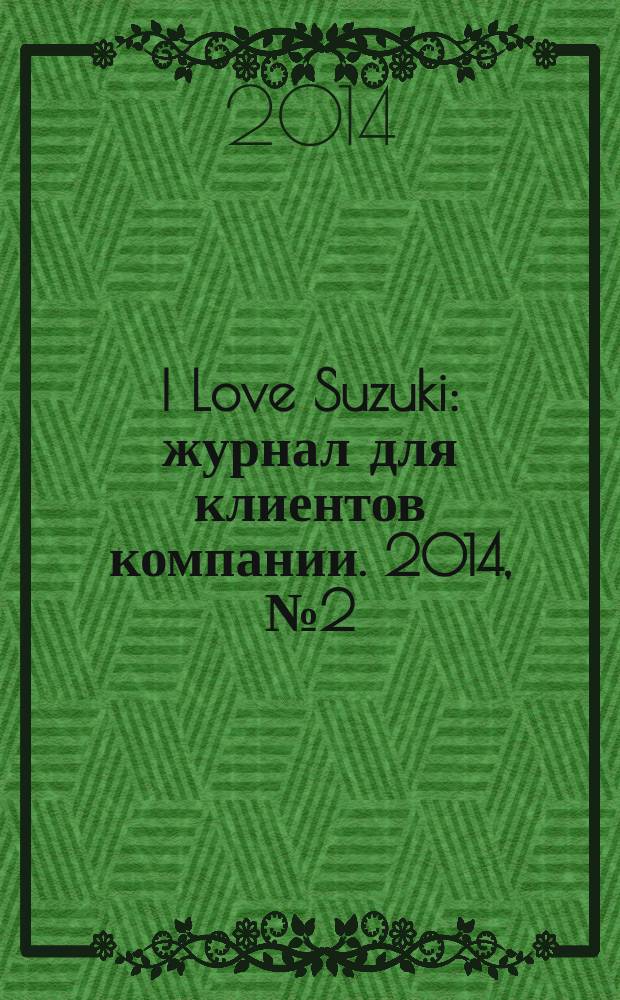 I Love Suzuki : журнал для клиентов компании. 2014, № 2 (3)