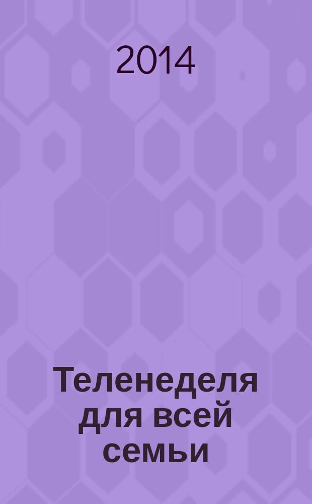 Теленеделя для всей семьи : ТВ-программы Волгограда, Астрахани, Саратова. 2014, № 53 (812)