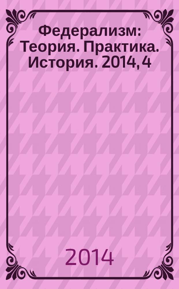 Федерализм : Теория. Практика. История. 2014, 4 (76)