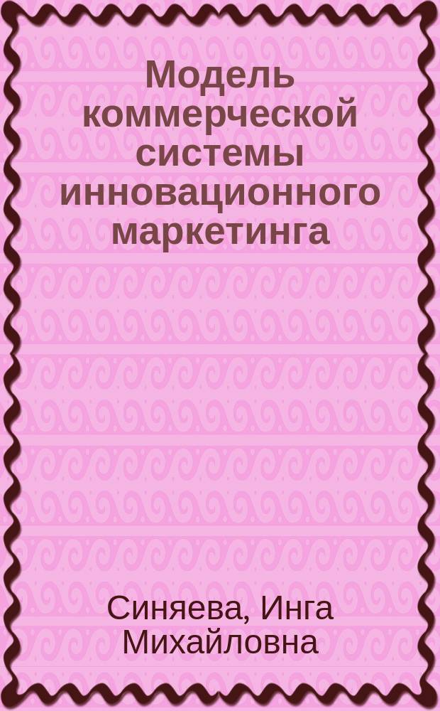 Модель коммерческой системы инновационного маркетинга : монография