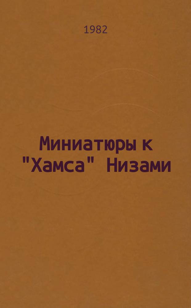 Миниатюры к "Хамса" Низами = Низомий "Хамса" сига ишланган расмлар = Miniatures illuminations of Nisami's "Khamsah"