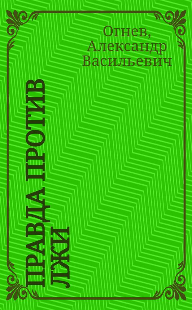 Правда против лжи = о Великой Отечественной войне : монография