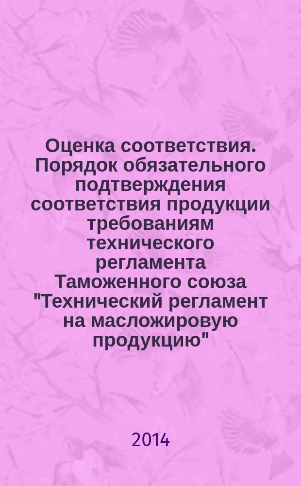 Оценка соответствия. Порядок обязательного подтверждения соответствия продукции требованиям технического регламента Таможенного союза "Технический регламент на масложировую продукцию"