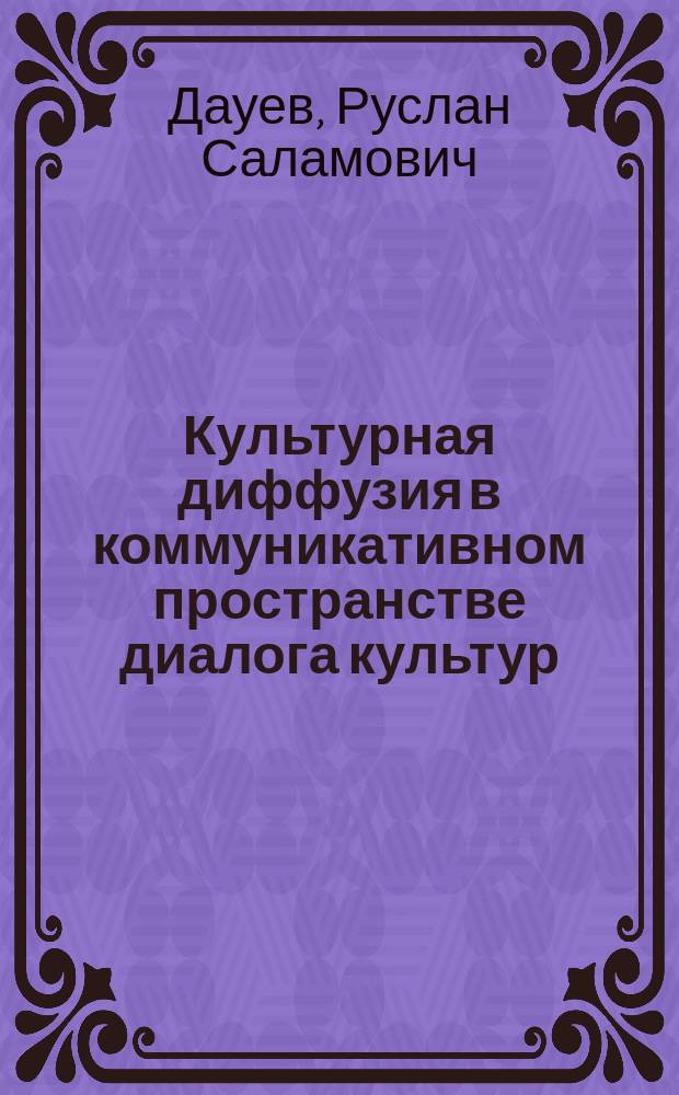 Культурная диффузия в коммуникативном пространстве диалога культур : автореферат диссертации на соискание ученой степени кандидата философских наук : специальность 24.00.01 <Теория и история культуры>