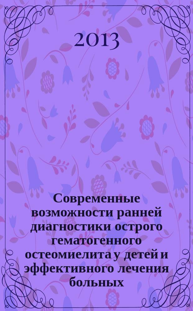 Современные возможности ранней диагностики острого гематогенного остеомиелита у детей и эффективного лечения больных : автореферат диссертации на соискание ученой степени кандидата медицинских наук : специальность 14.01.19 <Детская хирургия>