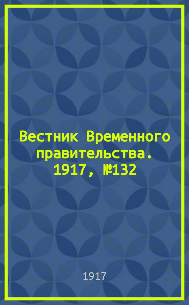 Вестник Временного правительства. 1917, № 132 (178) ( 17 (30) авг.)