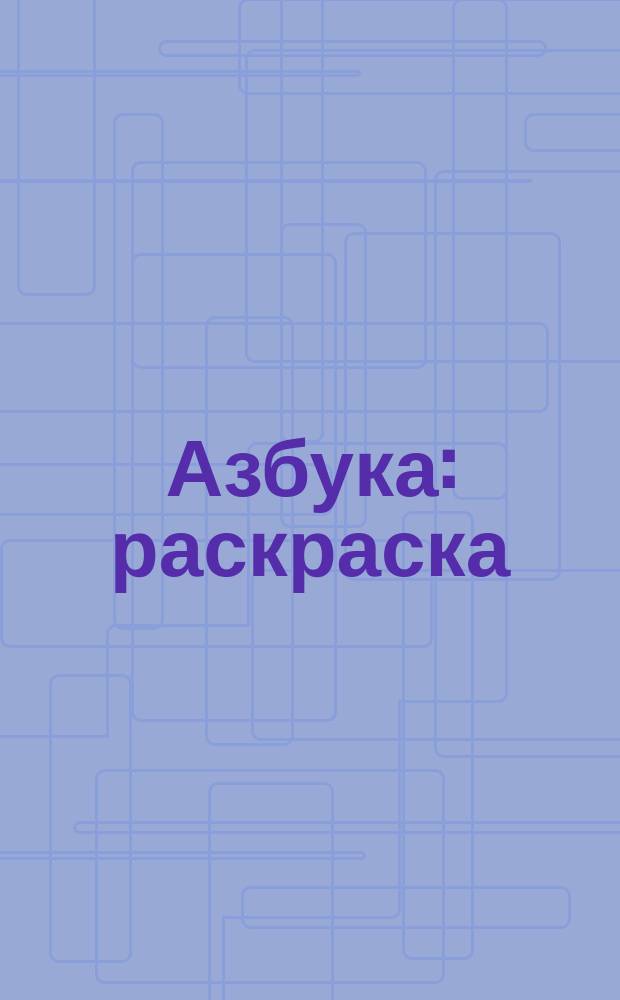 Азбука : раскраска : для детей от 4-х лет : для детей дошкольного и младшего школьного возраста