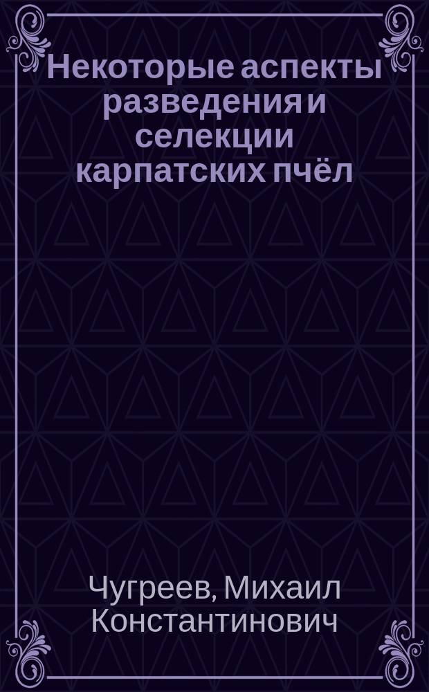 Некоторые аспекты разведения и селекции карпатских пчёл (Apis mellifera carpatica) : монография