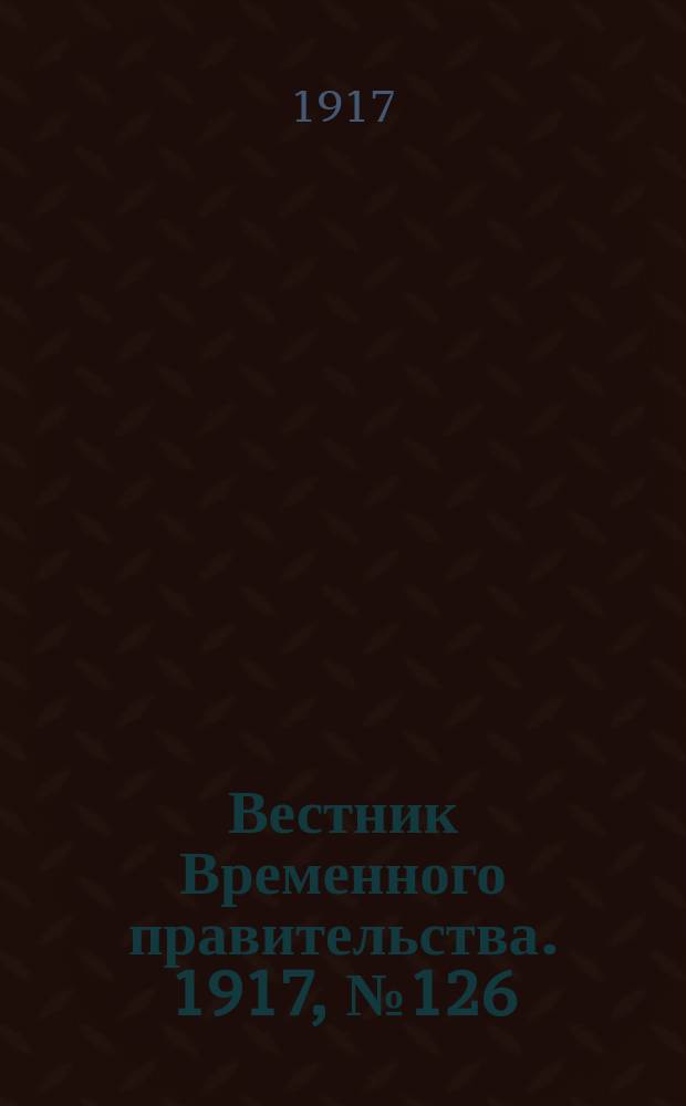 Вестник Временного правительства. 1917, № 126 (172) ( 9 (22) авг.)