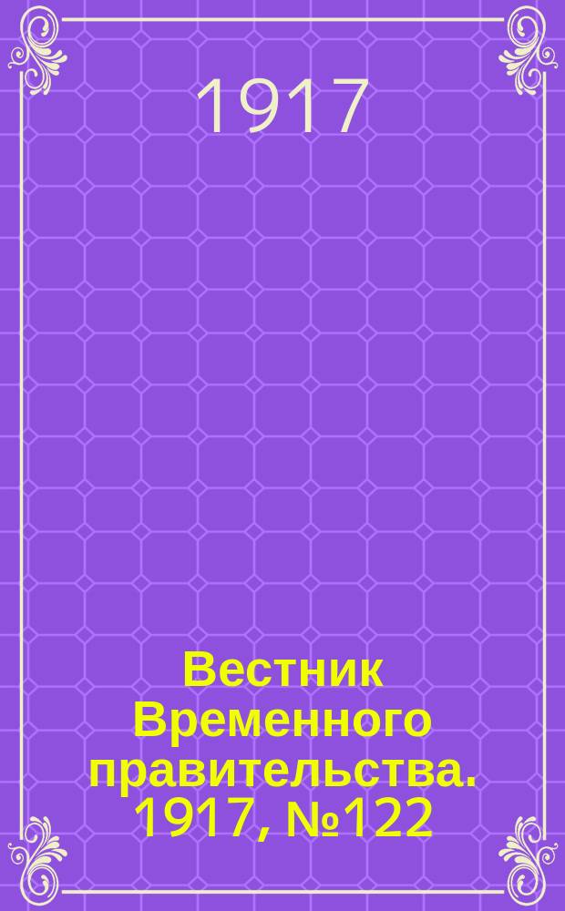 Вестник Временного правительства. 1917, № 122 (168) ( 4 (17) авг.)
