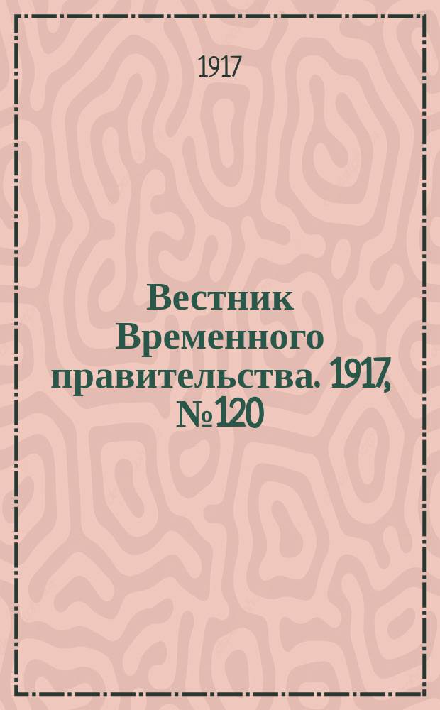 Вестник Временного правительства. 1917, № 120 (166) ( 2 (15) авг.)