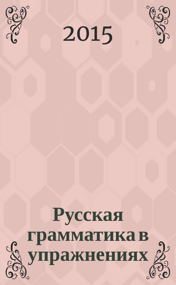 Русская грамматика в упражнениях : учебное пособие : для иностранцев, изучающих русский язык