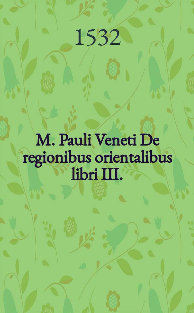 M. Pauli Veneti De regionibus orientalibus libri III. // Novus orbis regionum ac insularum veteribus incognitarum ...