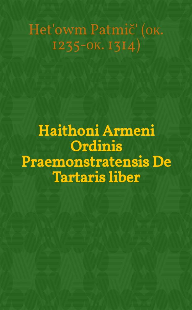 Haithoni Armeni Ordinis Praemonstratensis De Tartaris liber // Novus orbis regionum ac insularum veteribus incognitarum ...