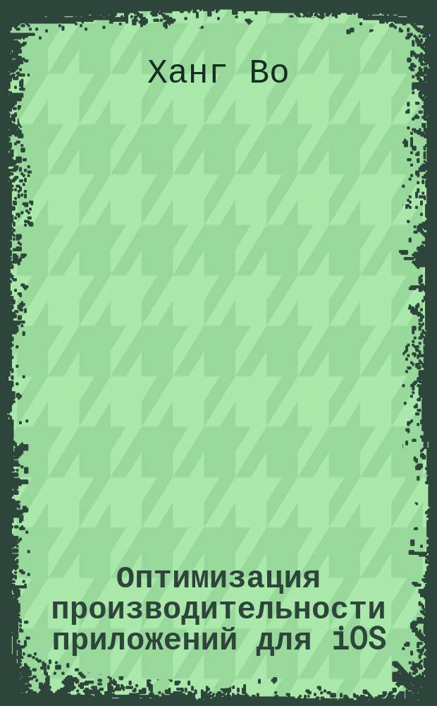 Оптимизация производительности приложений для iOS : для профессионалов : учебное пособие для студентов технических вузов