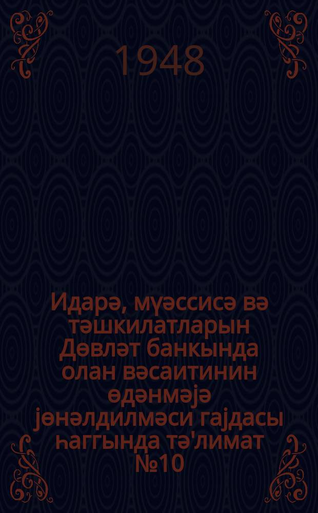 Идарә, мүәссисә вә тәшкилатларын Дөвләт банкында олан вәсаитинин өдәнмәjә jөнәлдилмәси гаjдасы һаггында тә'лимат № 10; Идарә, мүәссисә вә тәшкилатларын Дөвләт банкында олан һесабларындан вәсаитин иҹбари олараг чыхарылмасы үчүн сәнәдләрин гәбул олунмасы. өдәнилмәси вә һесаба алынмасы гаjдасы һаггында тә'лимат № 11 / ССР Иттифагы Дөвләт Банкы. ССРИ Дөвләт Банкынын кантор вә шө'бәләринә = Инструкция № 10 о порядке обращения взыскания на средства учреждений, предприятий и организаций, находящиеся в Госбанке Инструкция № 11 о порядке приема,оплаты и учета документов на принудительное списание средств с находящихся в Госбанке счетов учреждений, предприятий и организаций