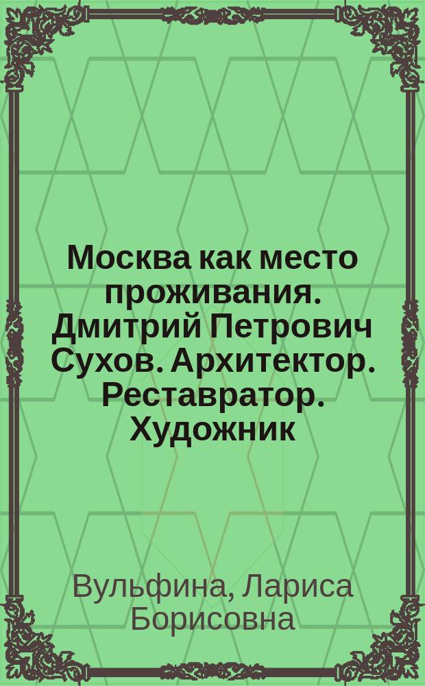 Москва как место проживания. Дмитрий Петрович Сухов. Архитектор. Реставратор. Художник