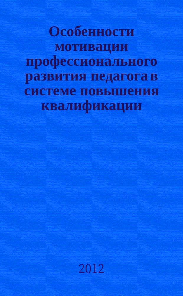 Особенности мотивации профессионального развития педагога в системе повышения квалификации : автореферат диссертации на соискание ученой степени к. психол. н. : специальность 19.00.07 <Пед. психология>