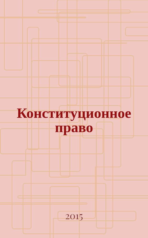 Конституционное право : учебное пособие : для студентов всех направлений подготовки бакалавриата : для изучающих "Конституционное право" : лекции, вопросы для самоконтроля, рекомендованная литература