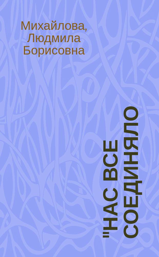 "Нас все соединяло : И дружба и родство ..." : история семьи и рода А. Н. Пещурова
