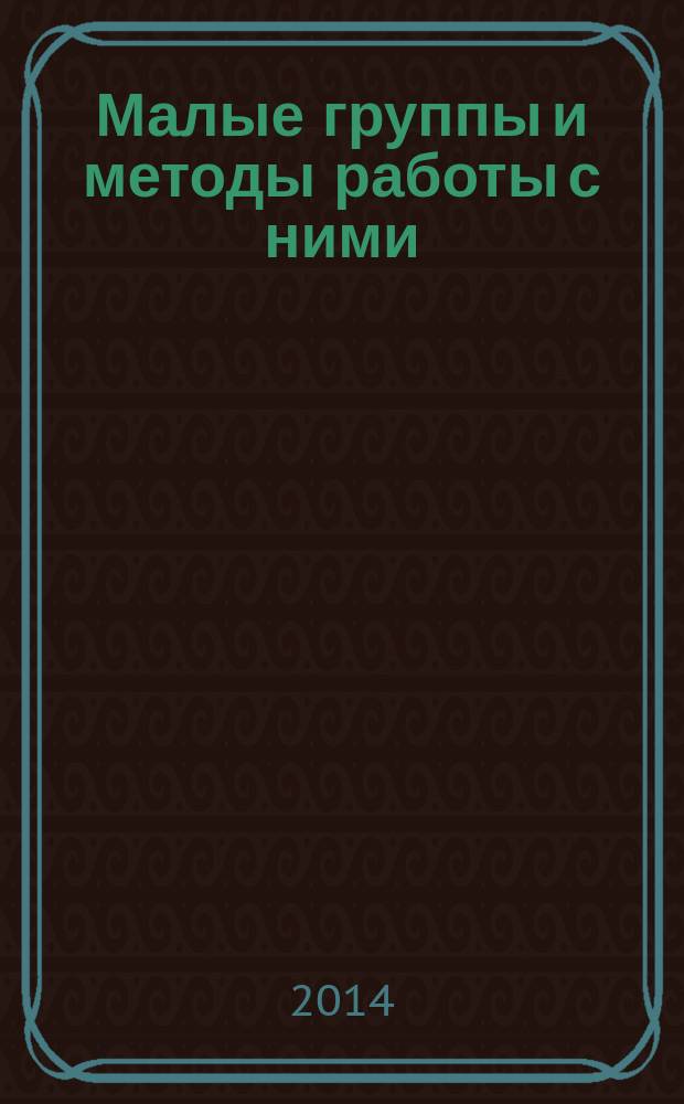Малые группы и методы работы с ними : учебно-методическое пособие для студентов