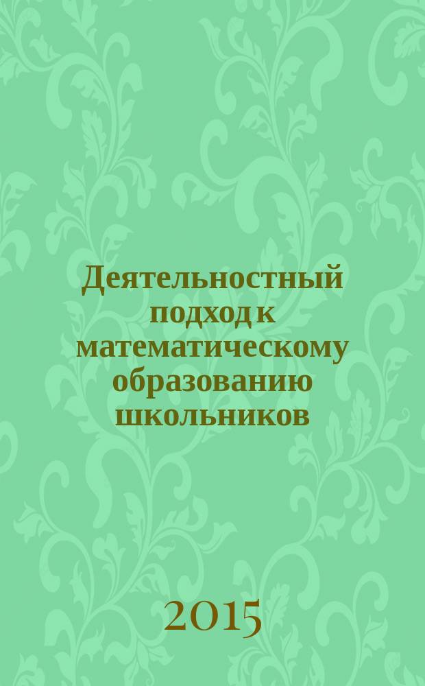Деятельностный подход к математическому образованию школьников : сборник статей