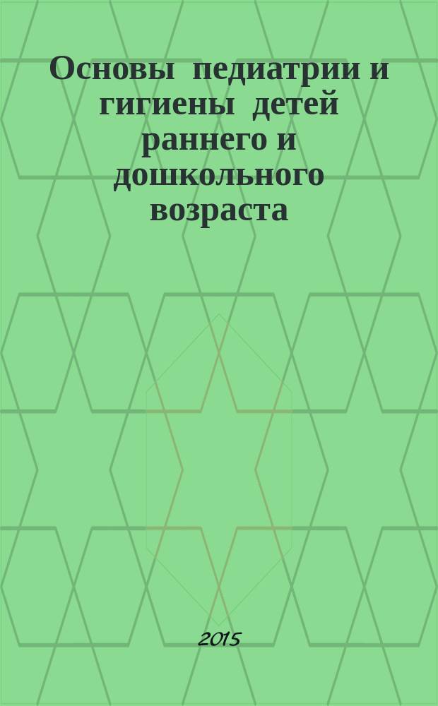 Основы педиатрии и гигиены детей раннего и дошкольного возраста : учебник : для студентов учреждений высших учебных заведений, обучающихся по направлению "Педагогическое образование"