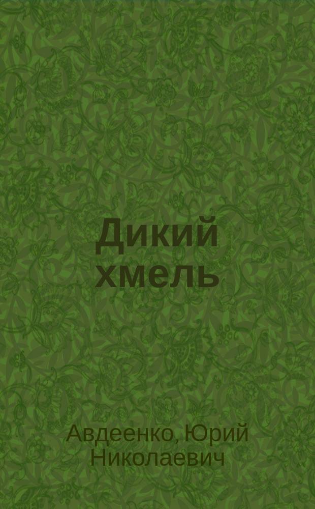Дикий хмель : роман